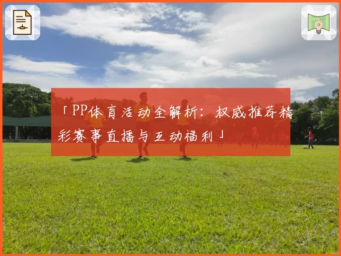 「PP体育活动全解析：权威推荐精彩赛事直播与互动福利」