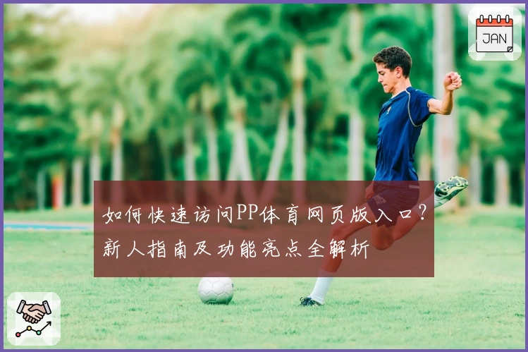 如何快速访问PP体育网页版入口？新人指南及功能亮点全解析