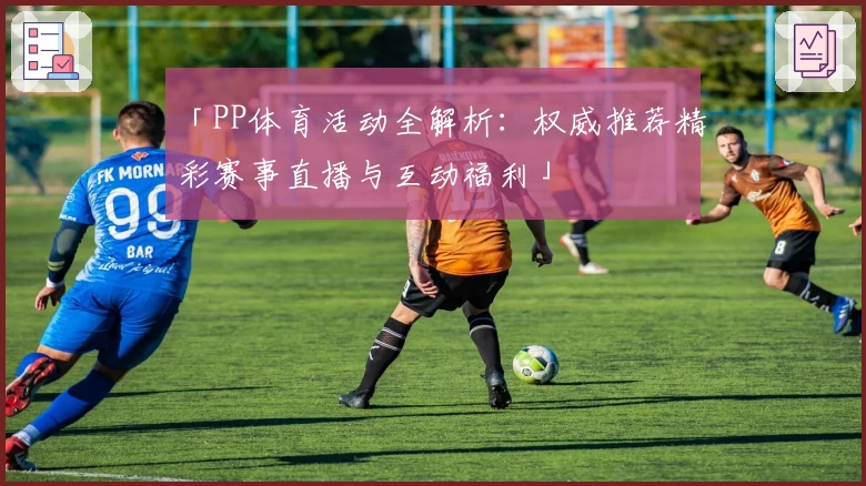 「PP体育活动全解析：权威推荐精彩赛事直播与互动福利」
