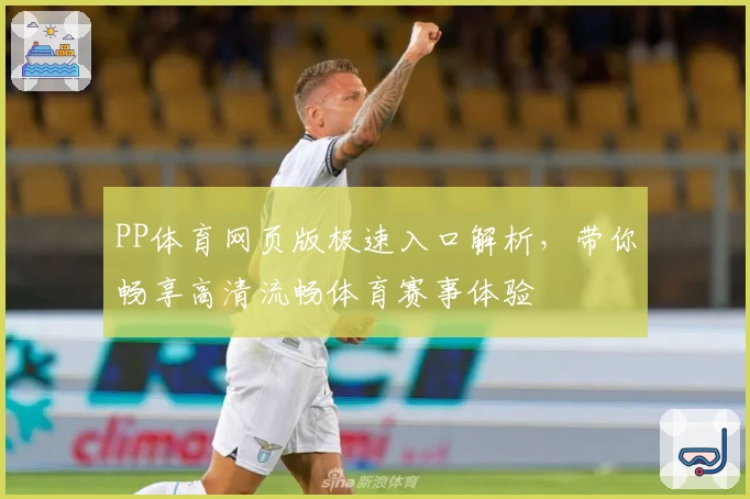 PP体育网页版极速入口解析，带你畅享高清流畅体育赛事体验